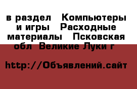  в раздел : Компьютеры и игры » Расходные материалы . Псковская обл.,Великие Луки г.